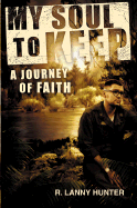 My Soul to Keep: a Journey of Faith Hunter, R. Lanny