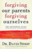 Forgiving Our Parents, Forgiving Ourselves: the Definitive Guide