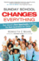 Sunday School Changes Everything: Your Church's Best Opportunity to Reach the Next Generation for Christ