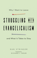 Struggling With Evangelicalism: Why I Want to Leave and What It Takes to Stay
