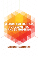 Vectors and Matrices for Geometric and 3d Modeling