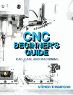 CNC Beginner's Guide: Cad, Cam, and Machining