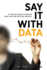 Say It With Data: a Concise Guide to Making Your Case and Getting Results