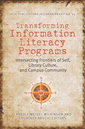 Transforming Information Literacy Programs: Intersecting Frontiers of Self, Library Culture, and Campus Community (Acrl Publications in Librarianship No. 64)