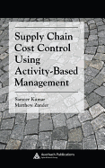 Supply Chain Cost Control Using Activity-Based Management (Supply Chain Integration Modeling, Optimization and Application)