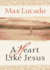 A Heart Like Jesus: Lessons for Living a Christ-Like Life