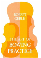 The Art of Bowing Practice By Robert Gerle (1991) Pb