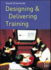 Designing and Delivering Training
