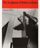 The Sculpture of Robert Adams