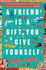 Friend is a Gift You Give Yourself