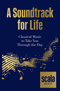 Scala: a Soundtrack for Life: Classical Music to Take You Through the Day