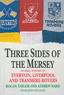 Three Sides of the Mersey: an Oral History of Everton, Liverpool and Tranmere Rovers Football Clubs