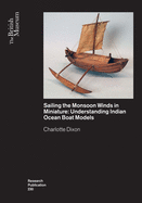 Sailing the Monsoon Winds in Miniature: Understanding Indian Ocean Boat Models (British Museum Research Publications)