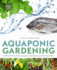 Aquaponic Gardening: a Step-By-Step Guide to Raising Vegetables and Fish Together
