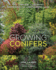 Growing Conifers: the Complete Illustrated Gardening and Landscaping Guide