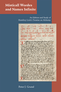 Misticall Wordes and Names Infinite: an Edition and Study of Humfrey Lock's Treatise on Alchemy (Volume 367) (Medieval and Renaissance Texts and Studies)