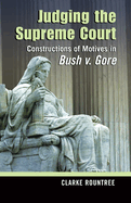 Judging the Supreme Court: Constructions of Motives in Bush V. Gore (Rhetoric & Public Affairs)