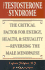 The Testosterone Syndrome: the Critical Factor for Energy, Health, & Sexuality--Reversing the Male Menopause