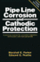 Pipeline Corrosion and Cathodic Protection: a Practical Manual for Corrosion Engineers, Technicians, and Field Personnel