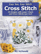 Easy See, Easy Stitch Cross Stitch: 45 Designs With Larger Charts and Fewer Stitches Per Inch
