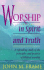 Worship in Spirit and Truth: a Refreshing Study of the Principles and Practice of Biblical Worship
