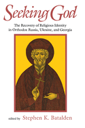 Seeking God: the Recovery of Religious Identity in Orthodox Russia, Ukraine, and Georgia (Niu Series in Slavic, East European, and Eurasian Studies)