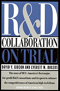 R & D Collaboration on Trial: the Microelectronics and Computer Technology Corporation