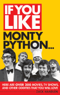 If You Like Monty Python...: Here Are Over 200 Movies, Tv Shows and Other Oddities That You Will Love