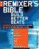 The Remixer's Bible: Build Better Beats