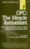 Opc: the Miracle Antioxidant: How It Acts to Prevent Disease, Restore Health, and Upgrade Quality of Life
