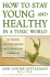 How to Stay Young and Healthy in a Toxic World