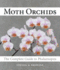 Moth Orchids: the Complete Guide to Phalaenopsis