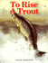 To Rise a Trout: Dry-Fly Fishing for Trout on Rivers and Streams