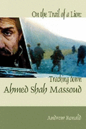 On the Trail of a Lion: Ahmed Shah Massoud Oil Politics and Terror