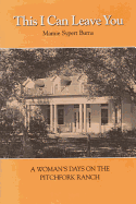 This I Can Leave You: a Woman's Days on the Pitchfork Ranch (Contennial Series of the Assoc of Former Students, No 21)