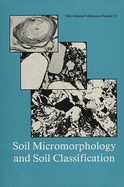 Soil Micromorphology and Soil Classification (S S S a Special Publication)