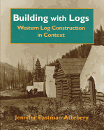 Building With Logs: Western Log Construction in Context (Northwest Folklife)
