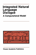 Integrated Natural Language Dialogue: a Computational Model (the Springer International Series in Engineering and Computer Science, 41)