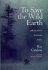 To Save the Wild Earth; Field Notes From the Environmental Frontline