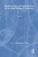 The British Archaeological Association Conference Transactions: Medieval Art and Architecture in the East Riding of Yorkshire (Volume 9)