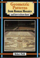 Geometric Patterns From Roman Mosaics: and How to Draw Them