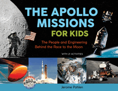The Apollo Missions for Kids: the People and Engineering Behind the Race to the Moon, With 21 Activities Volume 71