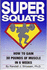Super Squats: How to Gain 30 Pounds of Muscle in 6 Weeks