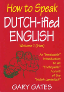 How to Speak Dutch-Ified English (Vol. 1): an Inwaluable Introduction to an Enchoyable Accent of the Inklish Lankwitch