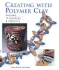 Creating With Polymer Clay: Designs, Techniques, Projects