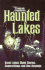 Haunted Lakes: Great Lakes Ghost Stories, Superstitions and Sea Serpents