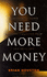 You Need More Money