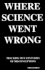 Where Science Went Wrong Tracking Five Centuries of Misconceptions