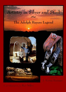 Artistry in Silver and Steel: the Adolph Bayers Legend (Vol. 1 )