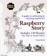 Raspberry Story: a Guide to Cultivating & Enjoying Raspberries; Includes 140 Recipes, Hot Tips & Sound Advice